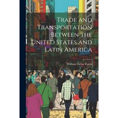 (英文圖書) Trade and Transportation Between the United States and Latin America 平裝版, Legare Street Press, 英文