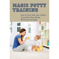 (英文圖書) Magic Potty Training: How To Potty Train Your Children In Less Than Three Weeks Effectively &... 平裝版, Independently Published, 英文