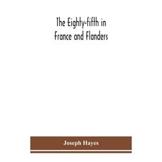 The Eighty-fifth in France and Flanders; being a history of the justly famous 85th Canadian Infantry... 精裝版, Alpha Edition, 英語