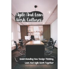 (英文圖書) Agile And Lean Work Cultures: Understanding How Design Thinking Lean And Agile Work Together... 平裝版, Independently Published, 英文