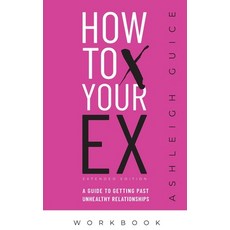 How to X Your Ex Extended Edition Workbook: A Guide to Getting Past Unhealthy Relationships 平裝版, Independently Published, 英文