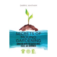 (英文圖書) Secrets of Mound Gardening: Harnessing Nature for Healthier Fruits Veggies and Environment 平裝版, Green Garden Systems, 英文