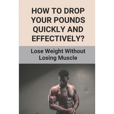 (英文圖書) How To Drop Your Pounds Quickly And Effectively?: Lose Weight Without Losing Muscle: Science ... 平裝版, Independently Published, 英文