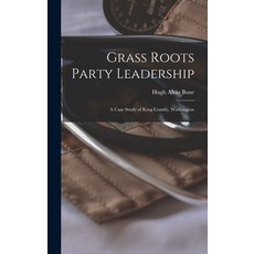 (英文圖書) Grass Roots Party Leadership; a Case Study of King County Washington 精裝版, Hassell Street Press, 英文