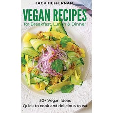Vegan Recipes: 50+ Vegan Ideas For Breakfast Lunch and Dinner. Quick to cook and delicious to eat 精裝版, Jack Heffernan, 英文