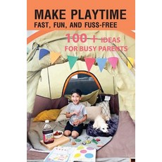 Make Playtime Fast Fun And Fuss-free- 100 + Ideas For Busy Parents: Children'S Game Books 平裝版, Independently Published, 英文