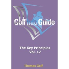 Golf Info Guide: The Key Principles Vol. 17 平裝版, Independently Published, 英文
