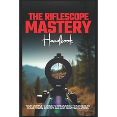 (英文圖書) The Riflescope Mastery Handbook: Your Complete Guide To Unlocking The Secrets T... 平裝版, Independently Published, 英文