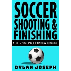 Soccer Shooting & Finishing: A Step-by-Step Guide on How to Score 平裝版, Understand, LLC, 英語