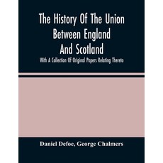 The History Of The Union Between England And Scotland With A Collection Of Original Papers Relating... 平裝版, Alpha Edition, 英文