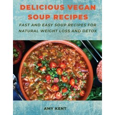 Delicious Vegan Soup Recipes: Fast and Easy Soup Recipes for Natural Weight Loss and Detox 平裝版, Amy Kent, 英文