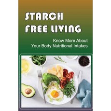 (英文圖書) Starch Free Living: Know More About Your Body Nutritional Intakes 平裝版, Independently Published, 英文