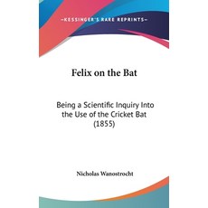 (英文圖書) Felix on the Bat: Being a Scientific Inquiry Into the Use of the Cricket Bat (1855) 精裝版, Kessinger Publishing, 英文