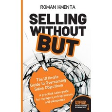 (英文圖書) Selling without but: The Ultimate Guide to Overcoming Sales Objections: A practical sales gui... 平裝版, Kmenta Beteiligungen Kg, 英文