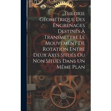 (英文書) Théorie Géométrique Des Engrenages Destinés À Transmettre Le Mouvement De Rotation Entre Deux... 精裝版, Legare Street Press, 英文