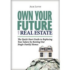 Own Your Future with Real Estate: The Quick-Start Guide to Replacing Your Salary by Renting Out Sing... 平裝版, Alik Levin, 英文