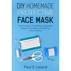 DIY Homemade Protective Face Mask: How to Make a Truly Effective Reusable Medical Face Mask With S... 平裝版, Paul S. Leland, 英文
