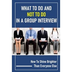 (英文圖書) What To Do And Not To Do In A Group Interview: How To Shine Brighter Than Everyone Else: Like... 平裝版, Independently Published, 英文
