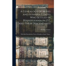 (英文圖書) A Genealogy of Moses and Susanna Coates who Settled in Pennsylvania in 1717 and Their Descen... 精裝版, Legare Street Press, 英文