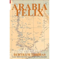 Arabia Felix: The Annotated Account of the First Crossing of the Rub Al Khali Desert by a non-Arab. 平裝版, Arabesque Travel, 英文