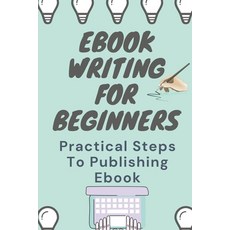 (英文圖書) Ebook Writing For Beginners: Practical Steps To Publishing Ebook: Tips For Ebooks 平裝版, Independently Published, 英文