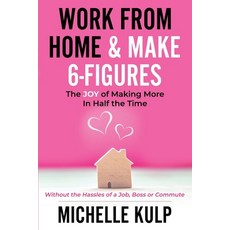 Work From Home & Make 6-Figures: The Joy of Making More In Half the Time (Without the Hassles of a J... 平裝版, Monarch Crown Publishing, 英文