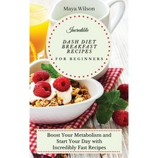 Incredible Dash Diet Breakfast Recipes for Beginners: Boost Your Metabolism and Start Your Day with ... 精裝版, Maya Wilson, 英文