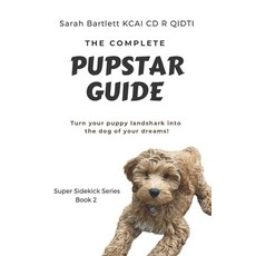 The Complete PupStar Guide: Turn your puppy land shark into the dog of your dreams! 平裝版, Independently Published, 英文