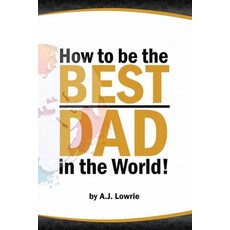 (英文圖書) How to be the Best Dad in the World: Tips to create a fulfilling relationship with your child... 平裝版, Independently Published, 英文