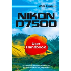 (英文圖書) Nikon D7500 User Handbook: The Step By Step D7500 Manual with Illustrations for Beginners 平裝版, Independently Published, 英文
