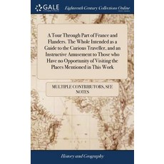 (英文圖書) A Tour Through Part of France and Flanders. The Whole Intended as a Guide to the Curious Trav... 精裝版, Gale Ecco, Print Editions, 英文