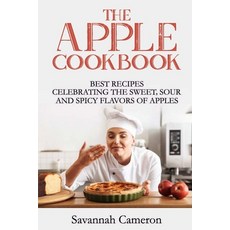 The Apple Cookbook: Best Recipes Celebrating the Sweet Sour and Spicy Flavors of Apples 平裝版, Savannah Cameron, 英文