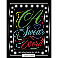 A Swear word Coloring book for adults: Motivational and inspirational swear word coloring book for a... 平裝版, Jessie Brown, 英文