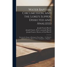 (英文圖書) Water Baptism Circumcision and the Lord's Supper Dissected and Analized: Shewing the Dange... 精裝版, Legare Street Press, 英文