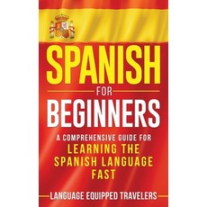 Spanish for Beginners: A Comprehensive Guide for Learning the Spanish Language Fast 精裝版, Franelty Publications, 英語