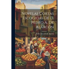 (英文書籍) Novelas Cortas Escogidas De D. Pedro A. De Alarcón 平裝版, Legare Street Press, 英文