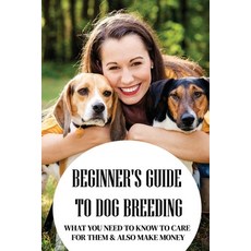 (英文圖書) Beginner's Guide To Dog Breeding: What You Need To Know To Care For Them & Also Make Money: D... 平裝版, Independently Published, 英文