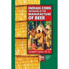Indian Corn (or Maize) in The Manufacture of Beer 平裝版, Createspace Independent Publishing Platform, 英文