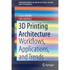 3D Printing Architecture: Workflows Applications and Trends 平裝版, Springer, 英文