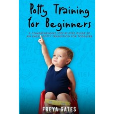 Potty Training for Beginners: A Comprehensive Step-by-step Guide to an Easy Potty Transition for Tod... 平裝版, Independently Published, 英文