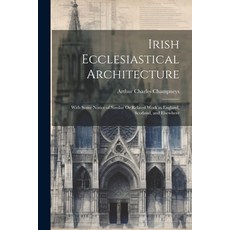 (英文圖書) Irish Ecclesiastical Architecture: With Some Notice of Similar Or Related Work in England Sc... 平裝版, Legare Street Press, 英文