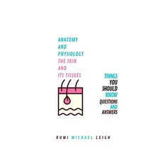 Anatomy and physiology the skin and its tissues: Things you should know (Questions and answers) 平裝版, Independently Published, 英文