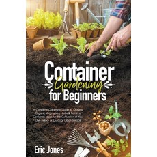 Container Gardening for Beginners: A complete Gardening Guide to Growing Organic Vegetables Herbs &... 平裝版, Independently Published, 英文