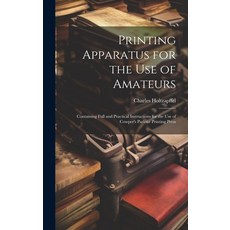 (英文圖書) Printing Apparatus for the use of Amateurs: Containing Full and Practical Instructions for th... 精裝版, Legare Street Press, 英文