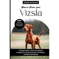 (英文圖書) How to Train Your Vizsla: An Expert Guide to Smart Socialization Strategies for Caring Groom... 平裝版, Independently Published, 英文