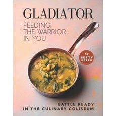 (英文圖書) Gladiator - Feeding the Warrior in You: Battle Ready in The Culinary Coliseum 平裝版, Independently Published, 英文