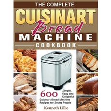 The Complete Cuisinart Bread Machine Cookbook: 600 Simple Easy and Delightful Cuisinart Bread Machi... 精裝版, Kenneth Lillie, 英文