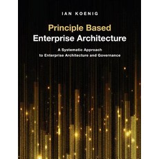 Principle Based Enterprise Architecture: A Systematic Approach to Enterprise Architecture and Govern... 平裝版, Technics Publications, 英文
