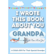 I Wrote This Book About You Grandpa: A Child's Fill in The Blank Gift Book For Their Special Grandpa... 平裝版, Life Graduate Publishing Group, 英文