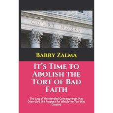 It's Time to Abolish the Tort of Bad Faith: The Law of Unintended Consequences Has Overruled the Pur... 平裝版, Independently Published, 英文